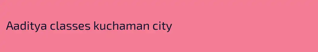 Aaditya classes kuchaman city
